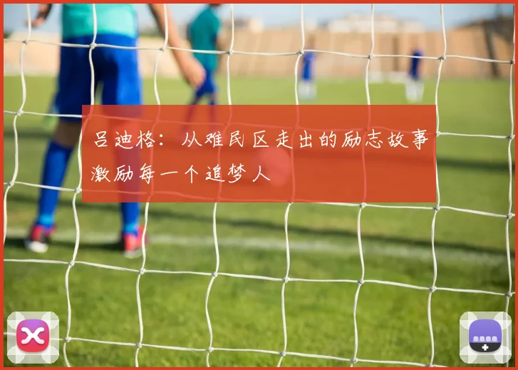 吕迪格：从难民区走出的励志故事激励每一个追梦人