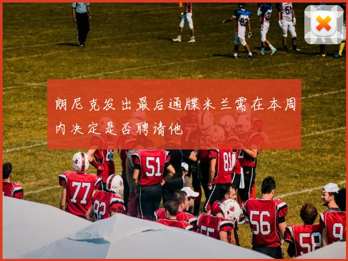 朗尼克发出最后通牒米兰需在本周内决定是否聘请他